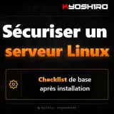 Sécuriser un serveur Linux : checklist de base après installation