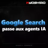 Google Search passe aux agents IA