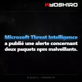 Microsoft Threat Intelligence a publié une alerte concernant deux paquets npm malveillants.