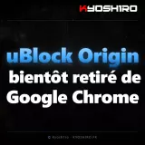 uBlock Origin bientôt définitivement incompatible avec Google Chrome