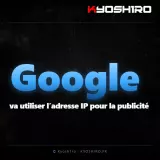 Google va utiliser l’adresse IP pour la publicité en Europe : un retour du fingerprinting ?