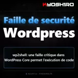 wp2shell : une faille critique dans WordPress Core permet l’exécution de code